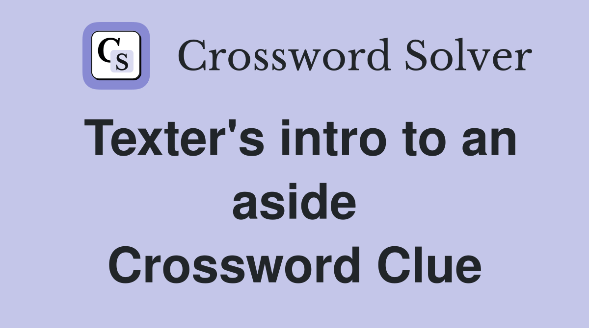 Texter's intro to an aside Crossword Clue Answers Crossword Solver
